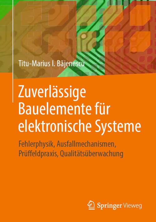 Book cover of Zuverlässige Bauelemente für elektronische Systeme: Fehlerphysik, Ausfallmechanismen, Prüffeldpraxis, Qualitätsüberwachung (1. Aufl. 2020)