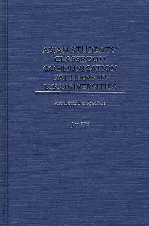 Book cover of Asian Students' Classroom Communication Patterns in U.S. Universities: An Emic Perspective (Contemporary Studies in Second Language Learning)