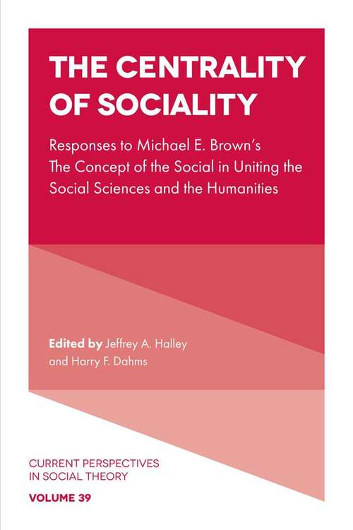Book cover of The Centrality of Sociality: Responses to Michael E. Brown’s The Concept of the Social in Uniting the Social Sciences and the Humanities (Current Perspectives in Social Theory #39)