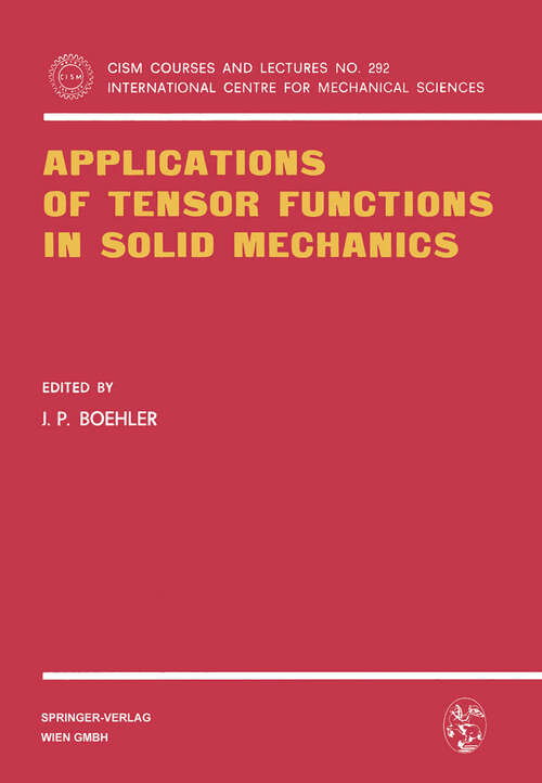 Book cover of Applications of Tensor Functions in Solid Mechanics (1987) (CISM International Centre for Mechanical Sciences #292)