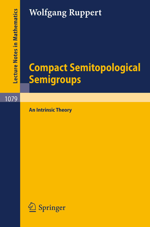 Book cover of Compact Semitopological Semigroups: An Intrinsic Theory (1984) (Lecture Notes in Mathematics #1079)
