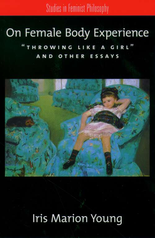 Book cover of On Female Body Experience: "Throwing Like a Girl" and Other Essays (Studies in Feminist Philosophy)