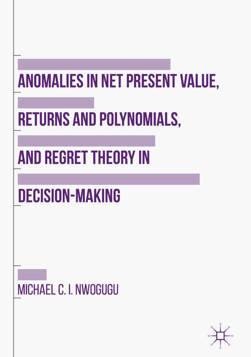 Book cover of Anomalies in Net Present Value, Returns and Polynomials, and Regret Theory in Decision-Making (1st ed. 2016)