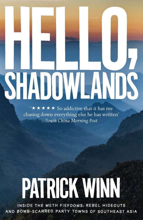 Book cover of Hello, Shadowlands: Inside the Meth Fiefdoms, Rebel Hideouts and Bomb-Scarred Party Towns of Southeast Asia