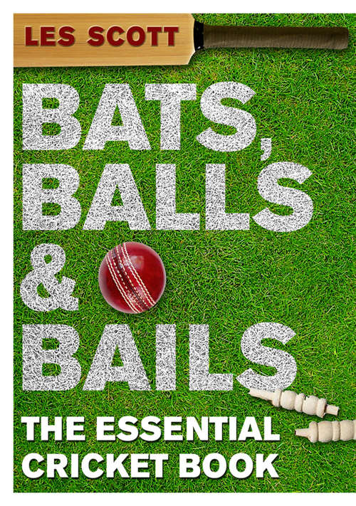 Book cover of Bats, Balls & Bails: The Essential Cricket Book