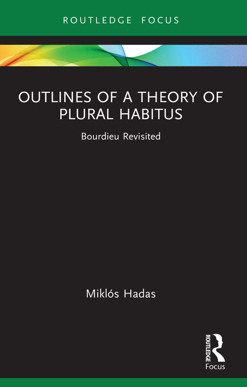 Book cover of Outlines of a Theory of Plural Habitus: Bourdieu Revisited (Routledge Studies in Social and Political Thought)