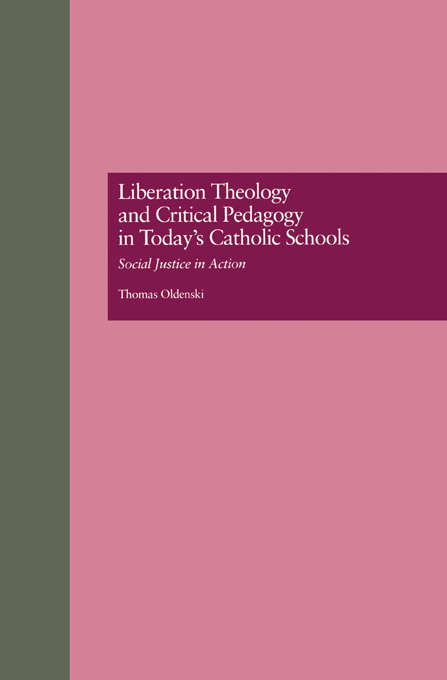Book cover of Liberation Theology and Critical Pedagogy in Today's Catholic Schools: Social Justice in Action (Critical Education Practice)
