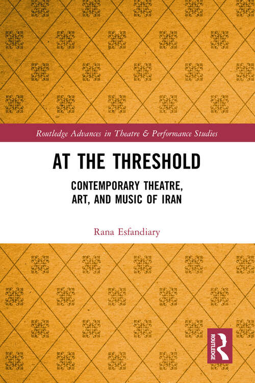 Book cover of At the Threshold: Contemporary Theatre, Art, and Music of Iran (Routledge Advances in Theatre & Performance Studies)