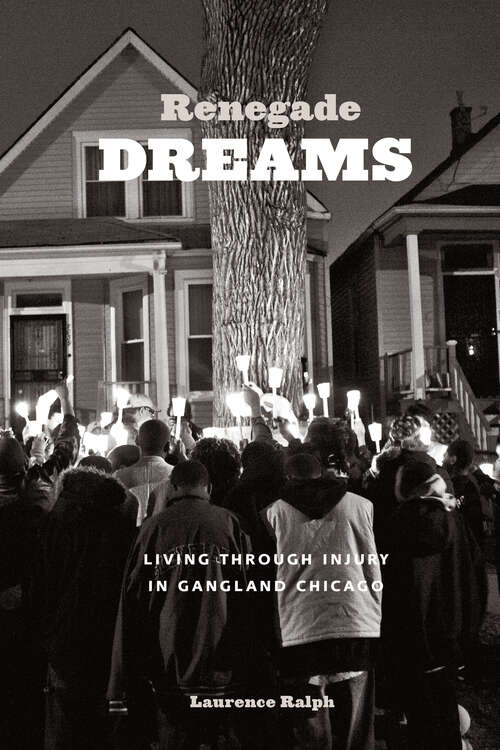 Book cover of Renegade Dreams: Living through Injury in Gangland Chicago