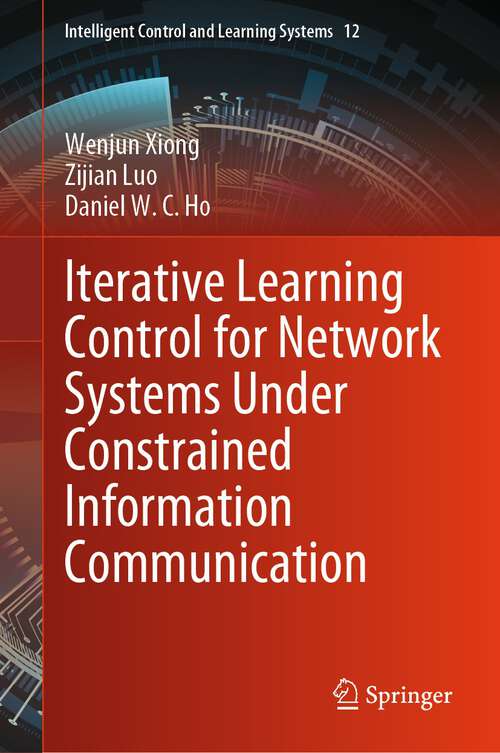 Book cover of Iterative Learning Control for Network Systems Under Constrained Information Communication (2024) (Intelligent Control and Learning Systems #12)