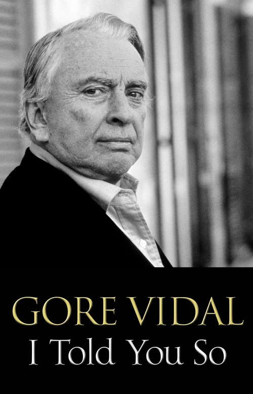 Book cover of I Told You So: Gore Vidal Talks Politics: Interviews with Jon Wiener
