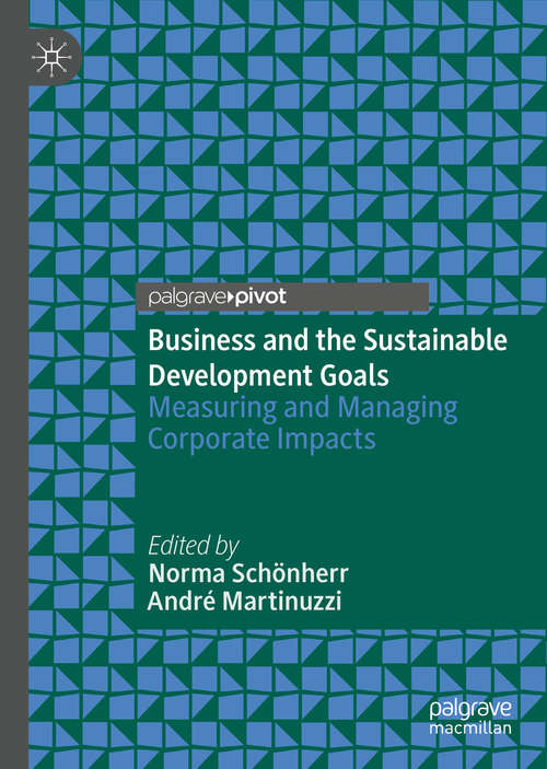 Book cover of Business and the Sustainable Development Goals: Measuring and Managing Corporate Impacts (1st ed. 2019)