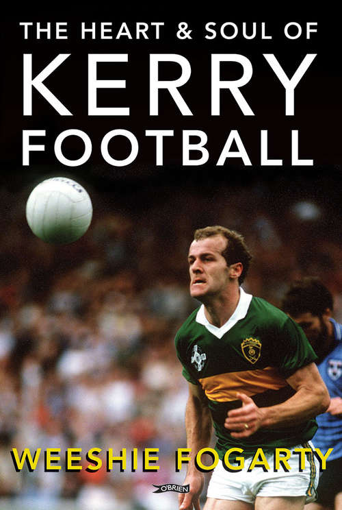 Book cover of The Heart and Soul of Kerry Football