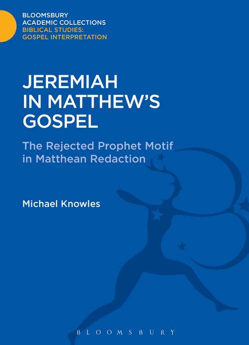 Book cover of Jeremiah in Matthew's Gospel: The Rejected Prophet Motif in Matthean Redaction (Bloomsbury Academic Collections: Biblical Studies)