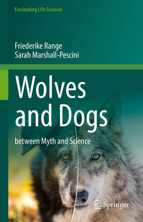 Book cover of Wolves and Dogs: between Myth and Science (1st ed. 2022) (Fascinating Life Sciences)