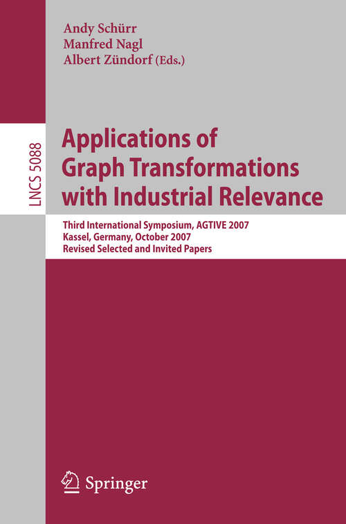 Book cover of Applications of Graph Transformations with Industrial Relevance: Third International Symposium, AGTIVE 2007, Kassel, Germany, October 10-12, 2007, Revised Selected and Invited Papers (2008) (Lecture Notes in Computer Science #5088)