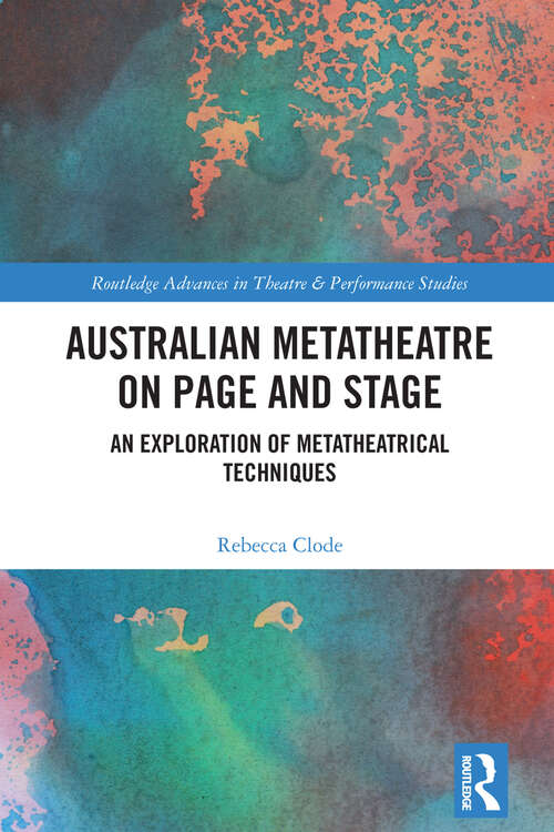 Book cover of Australian Metatheatre on Page and Stage: An Exploration of Metatheatrical Techniques (Routledge Advances in Theatre & Performance Studies)