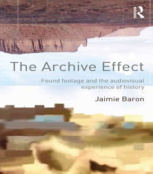Book cover of The Archive Effect: Found Footage and the Audiovisual Experience of History