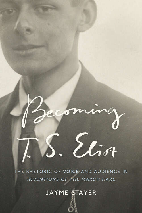 Book cover of Becoming T. S. Eliot: The Rhetoric of Voice and Audience in Inventions of the March Hare