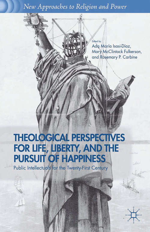 Book cover of Theological Perspectives for Life, Liberty, and the Pursuit of Happiness: Public Intellectuals for the Twenty-First Century (2013) (New Approaches to Religion and Power)