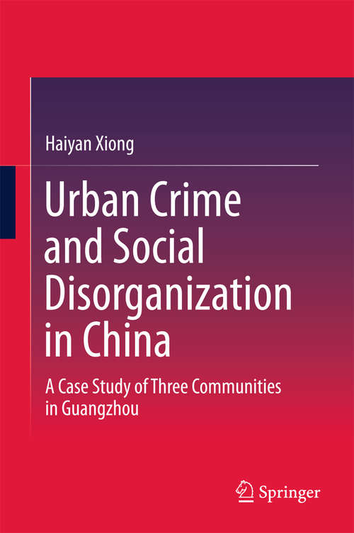 Book cover of Urban Crime and Social Disorganization in China: A Case Study of Three Communities in Guangzhou (1st ed. 2016)