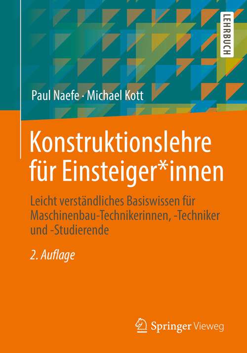 Book cover of Konstruktionslehre für Einsteiger*innen: Leicht verständliches Basiswissen für Maschinenbau-Technikerinnen, -Techniker und -Studierende (2. Aufl. 2022)