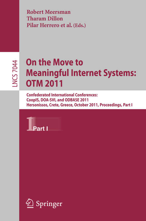 Book cover of On the Move to Meaningful Internet Systems: Confederated International Conferences, CoopIS, DOA-SVI, and ODBASE 2011, Hersonissos, Crete, Greece, October 17-21, 2011, Proceedings, Part I (2011) (Lecture Notes in Computer Science #7044)