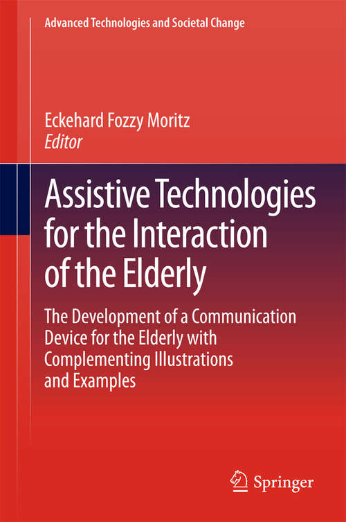 Book cover of Assistive Technologies for the Interaction of the Elderly: The Development of a Communication Device for the Elderly with Complementing Illustrations and Examples (2014) (Advanced Technologies and Societal Change)