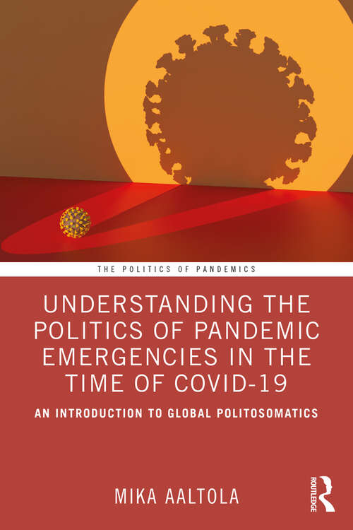Book cover of Understanding the Politics of Pandemic Emergencies in the time of COVID-19: An Introduction to Global Politosomatics (The Politics of Pandemics)