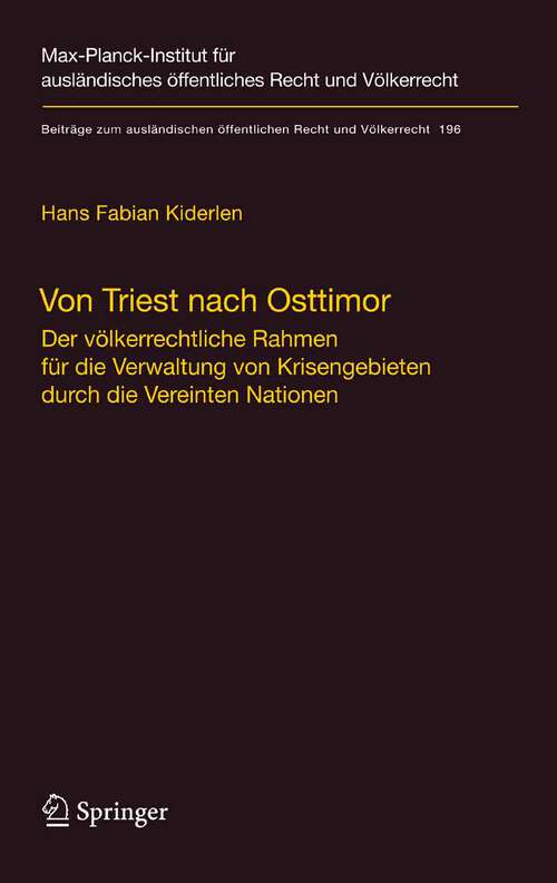 Book cover of Von Triest nach Osttimor: Der völkerrechtliche Rahmen für die Verwaltung von Krisengebieten durch die Vereinten Nationen (2008) (Beiträge zum ausländischen öffentlichen Recht und Völkerrecht #196)