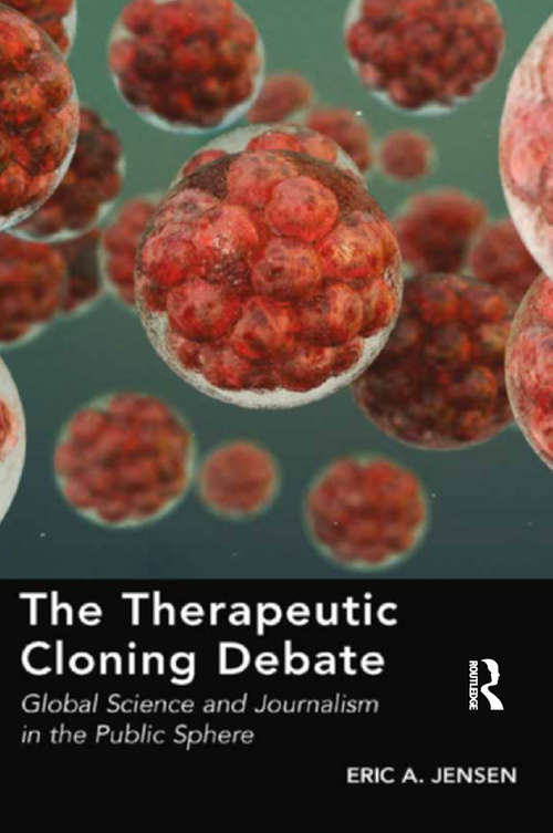 Book cover of The Therapeutic Cloning Debate: Global Science and Journalism in the Public Sphere
