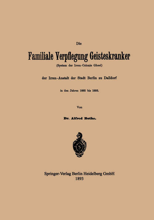 Book cover of Die Familiale Verpflegung Geisteskranker: (System der Irren-Colonie Gheel) der Irren-Anstalt der Stadt Berlin zu Dalldorf in den Jahren 1885 bis 1893 (1893)