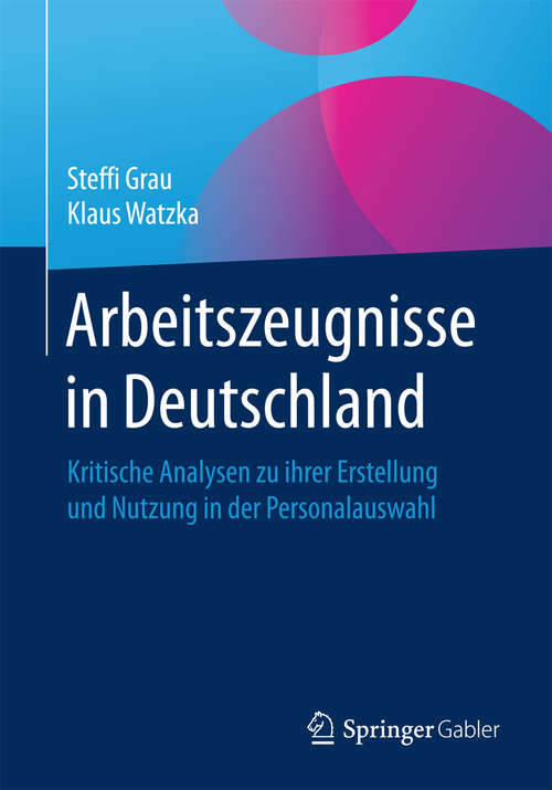 Book cover of Arbeitszeugnisse in Deutschland: Kritische Analysen zu ihrer Erstellung und Nutzung in der Personalauswahl (1. Aufl. 2016)