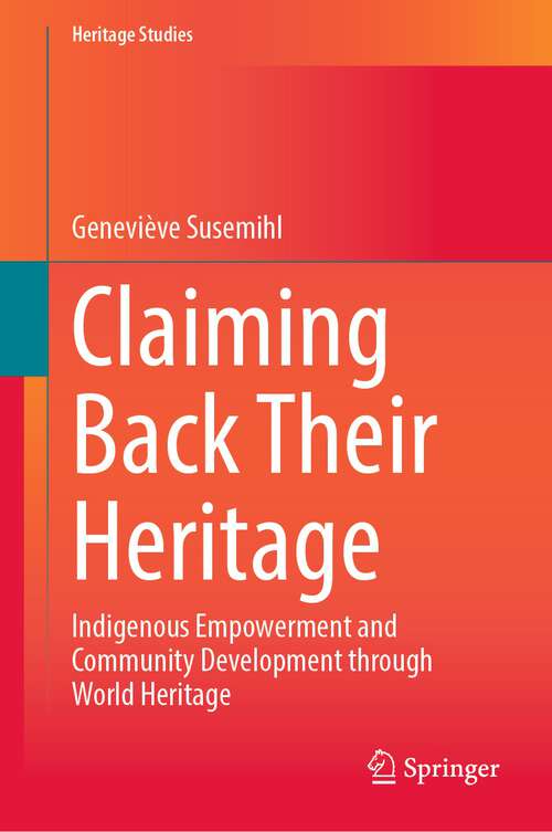 Book cover of Claiming Back Their Heritage: Indigenous Empowerment and Community Development through World Heritage (1st ed. 2023) (Heritage Studies)