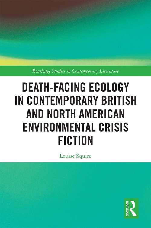Book cover of Death-Facing Ecology in Contemporary British and North American Environmental Crisis Fiction: Ecological Death-facing in Contemporary British and North American Fiction (Routledge Studies in Contemporary Literature)