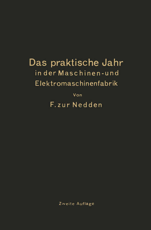 Book cover of Das praktische Jahr in der Maschinen- und Elektromaschinenfabrik: Ein Leitfaden für den Beginn der Ausbildung zum Ingenieur (2. Aufl. 1921)