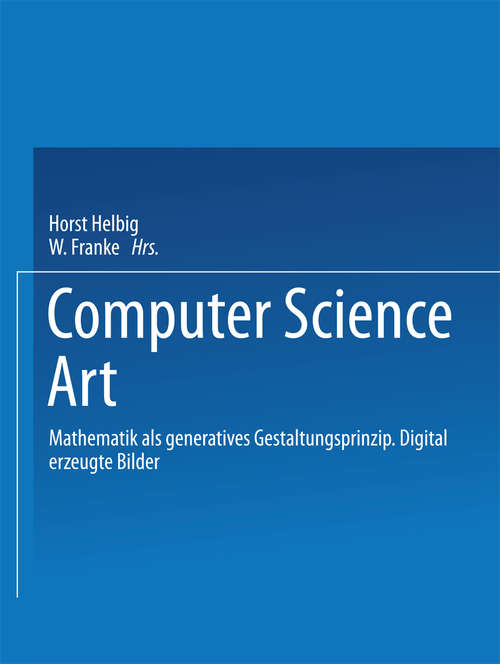 Book cover of Computer Science Art: Mathematik als generatives Gestaltungsprinzip. Digital erzeugte Bilder (pdf) (1. Aufl. 1985)