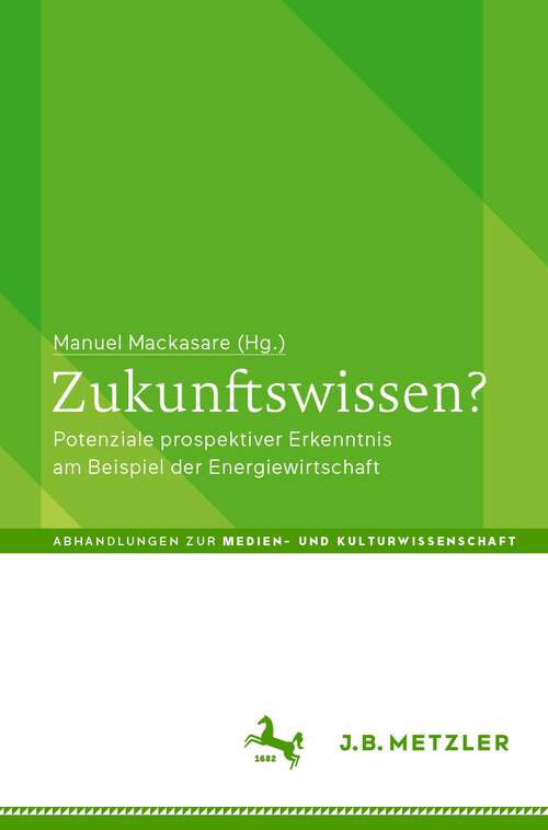 Book cover of Zukunftswissen?: Potenziale prospektiver Erkenntnis am Beispiel der Energiewirtschaft (1. Aufl. 2023) (Abhandlungen zur Medien- und Kulturwissenschaft)