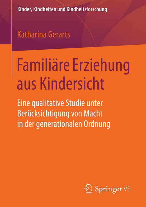 Book cover of Familiäre Erziehung aus Kindersicht: Eine qualitative Studie unter Berücksichtigung von Macht in der generationalen Ordnung (2015) (Kinder, Kindheiten und Kindheitsforschung #13)