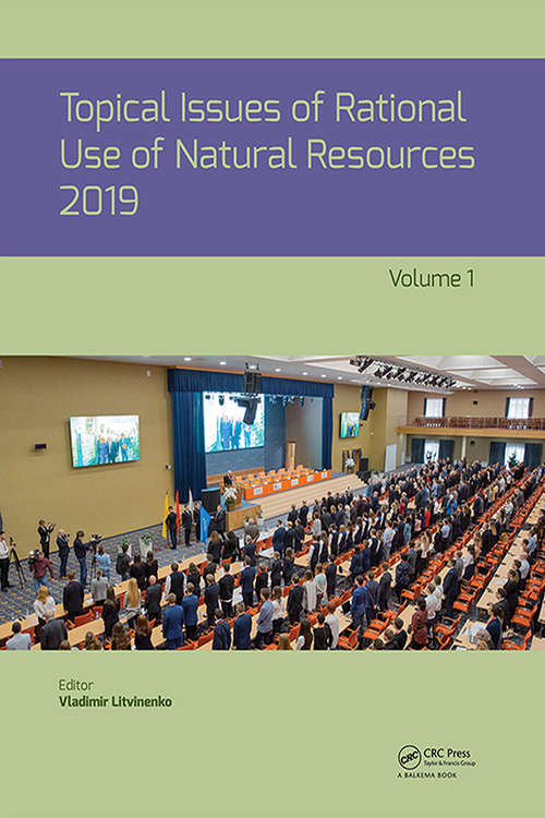 Book cover of Topical Issues of Rational Use of Natural Resources 2019, Volume 1: Proceedings of the XV International Forum-Contest of Students and Young Researchers under the auspices of UNESCO (St. Petersburg Mining University, Russia, 13-17 May 2019)