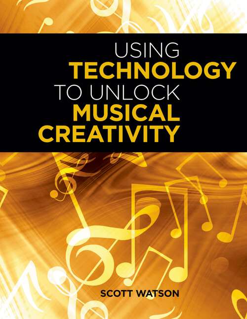 Book cover of Using Technology to Unlock Musical Creativity