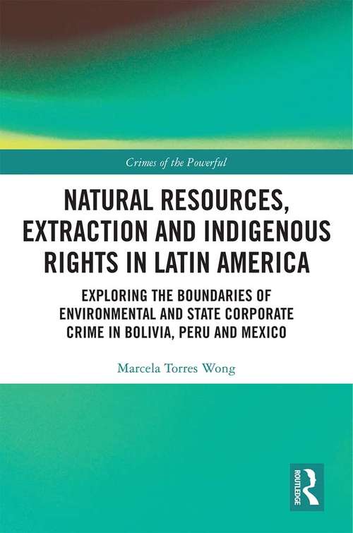 Book cover of Natural Resources, Extraction and Indigenous Rights in Latin America: Exploring the Boundaries of Environmental and State-Corporate Crime in Bolivia, Peru, and Mexico (Crimes of the Powerful)