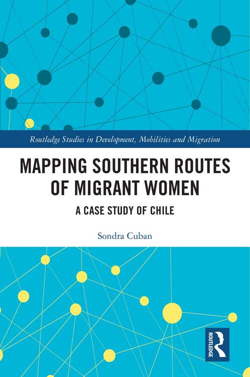 Book cover of Mapping Southern Routes of Migrant Women: A Case Study of Chile (Routledge Studies in Development, Mobilities and Migration)
