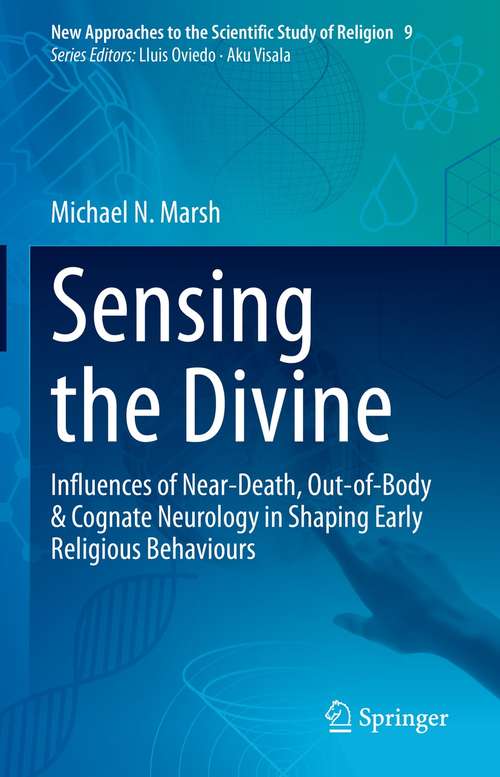 Book cover of Sensing the Divine: Influences of Near-Death, Out-of-Body & Cognate Neurology in Shaping Early Religious Behaviours (1st ed. 2021) (New Approaches to the Scientific Study of Religion #9)