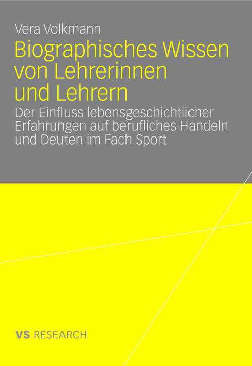 Book cover of Biographisches Wissen von Lehrerinnen und Lehrern: Der Einfluss lebensgeschichtlicher Erfahrungen auf berufliches Handeln und Deuten im Fach Sport (2008)