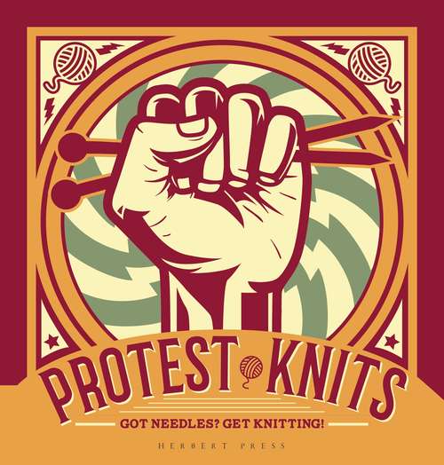 Book cover of Protest Knits: Got needles?  Get knitting