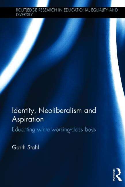 Book cover of Identity, Neoliberalism And Aspiration: Educating White Working-class Boys