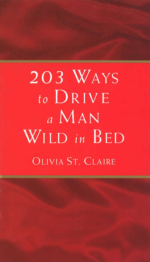 Book cover of 203 Ways to Drive a Man Wild in Bed: The New Book By The Bestselling Author Of 203 Ways To Drive A Man Wild In Bed