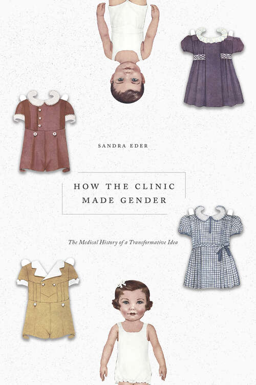Book cover of How the Clinic Made Gender: The Medical History of a Transformative Idea