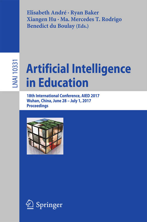 Book cover of Artificial Intelligence in Education: 18th International Conference, AIED 2017, Wuhan, China, June 28 – July 1, 2017, Proceedings (Lecture Notes in Computer Science #10331)